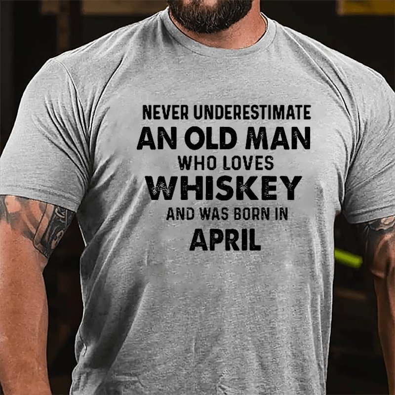 Never Underestimate An Old Man Who Loves Whiskey And Was Born In April Cotton T-shirt