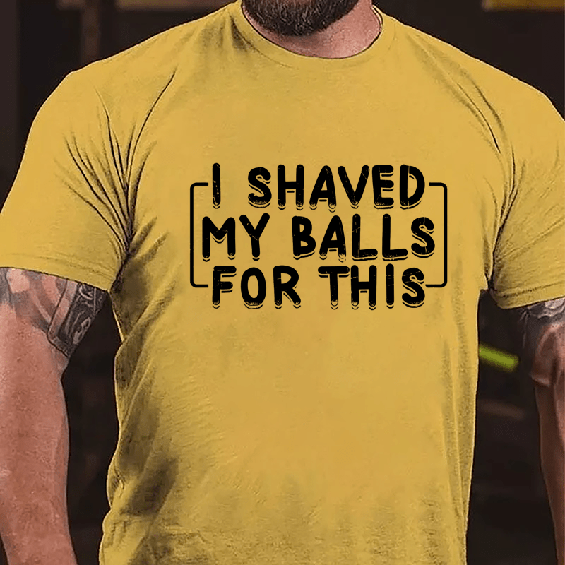 I Shaved My Balls For This Cotton T-shirt