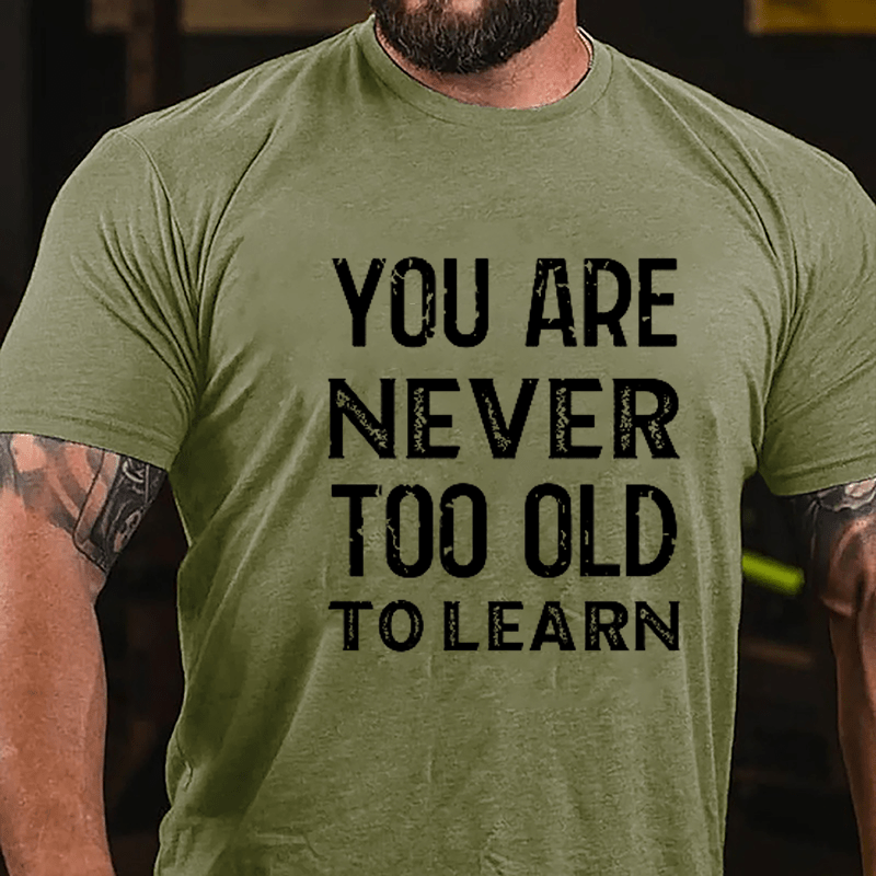 You Are Never Too Old To Learn Cotton T-shirt