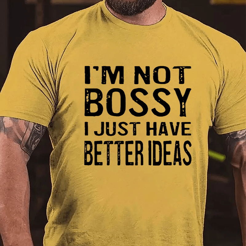 I'm Not Bossy I Just Have Better Ideas Cotton T-shirt