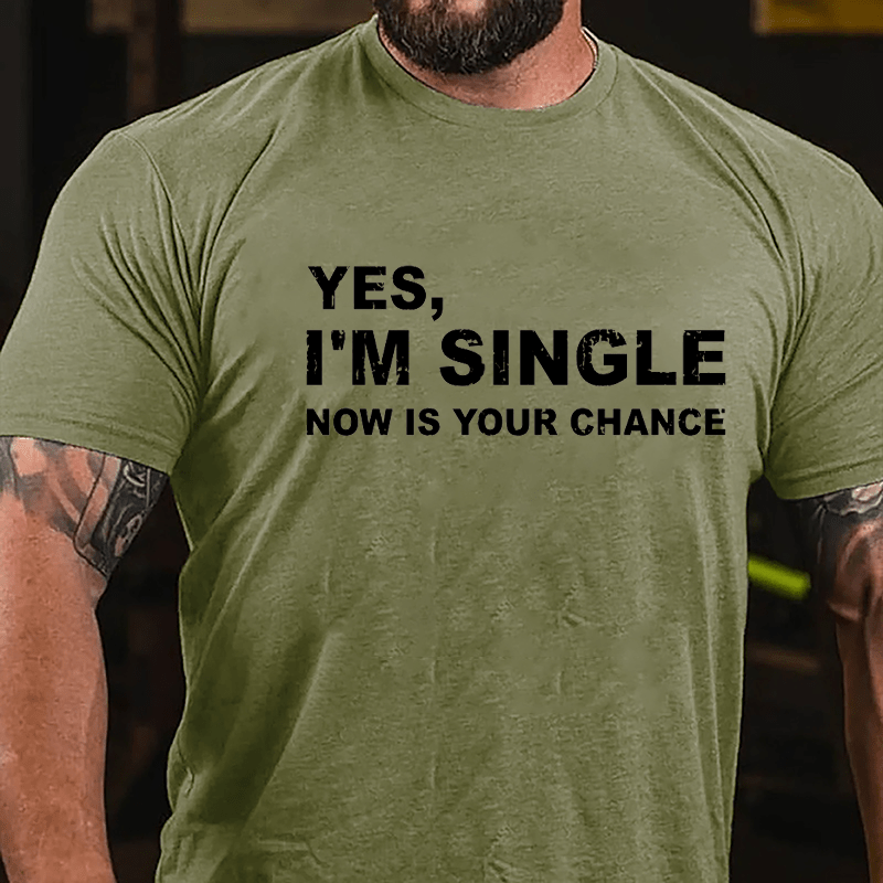 Yes I'm Single Now Is Your Chance Cotton T-shirt