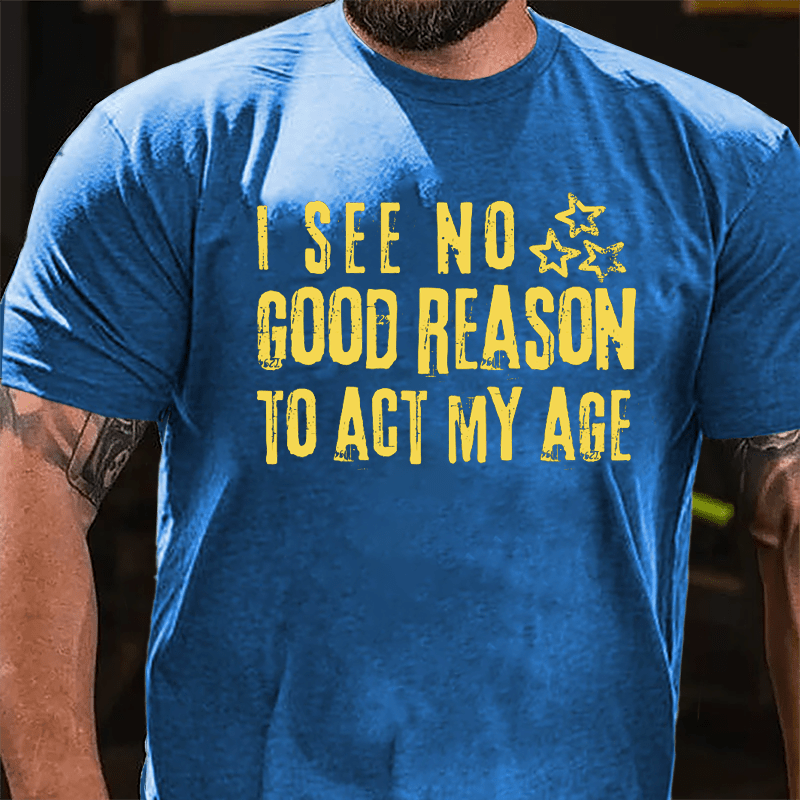 I See No Good Reason To Act My Age Funny Men's Cotton T-shirt