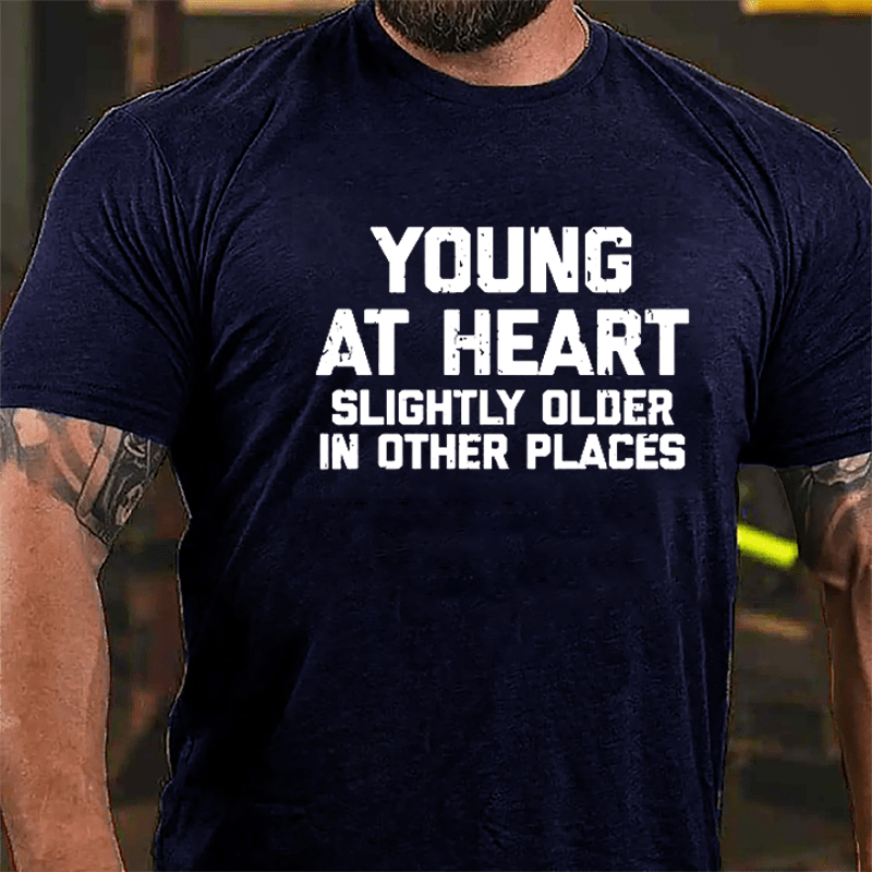 Young At Heart Slightly Older In Other Places Cotton T-shirt