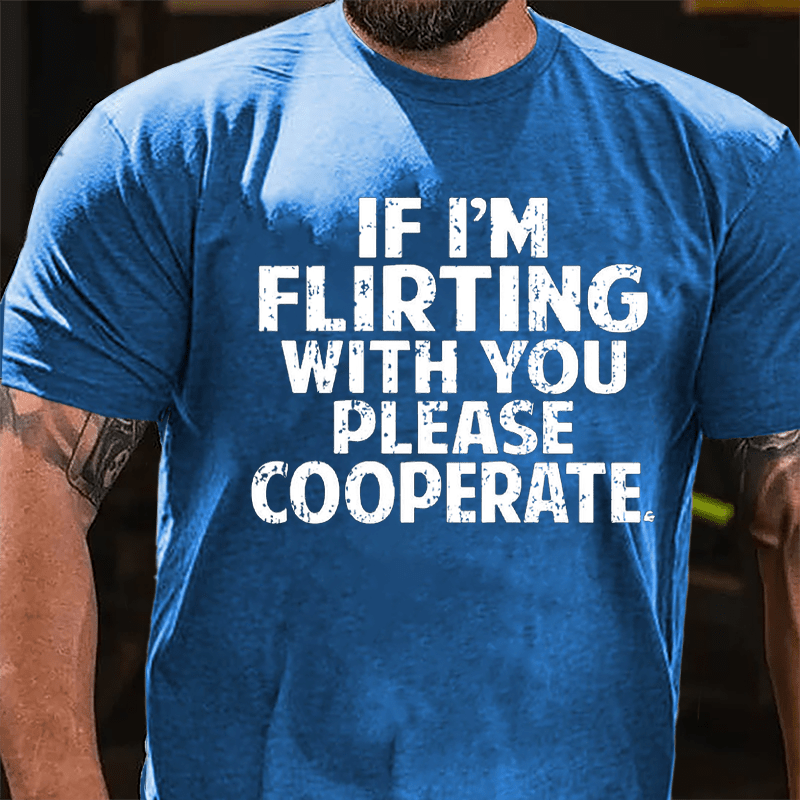 If I'm Flirting With You Please Cooperate Cotton T-shirt