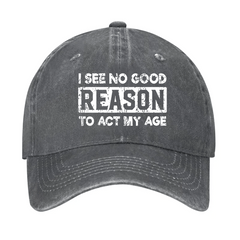 I See No Good Reason To Act My Age Cap
