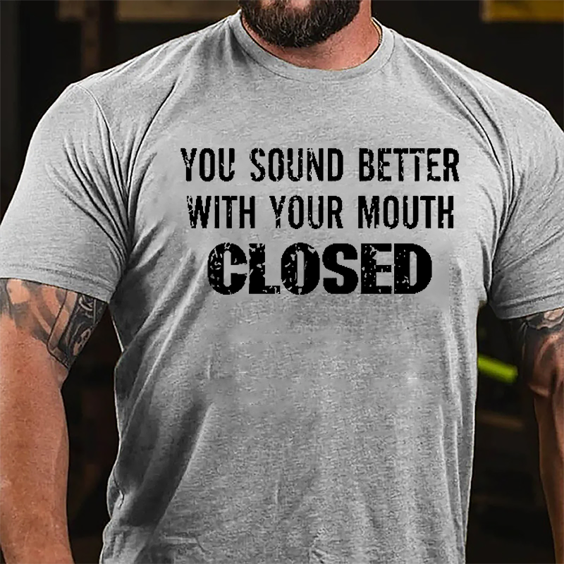 You Sound Better With You Mouth Closed Funny Cotton T-shirt