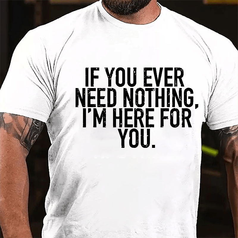 If You Ever Need Something I'm Here For You Cotton T-shirt