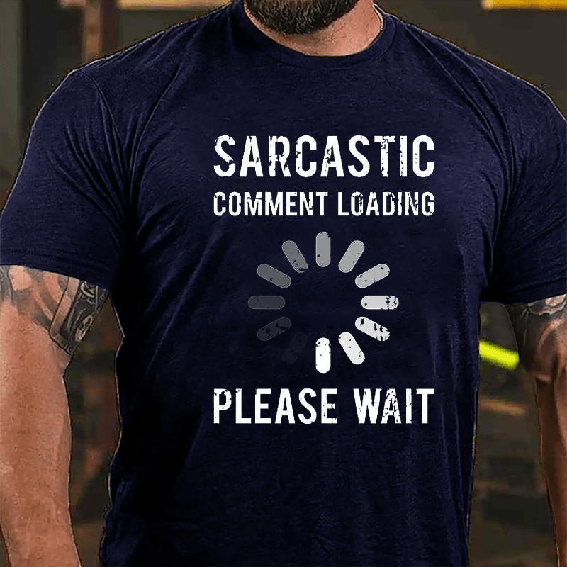 Sarcastic Comment Loading Please Wait Funny Sarcastic Cotton T-shirt