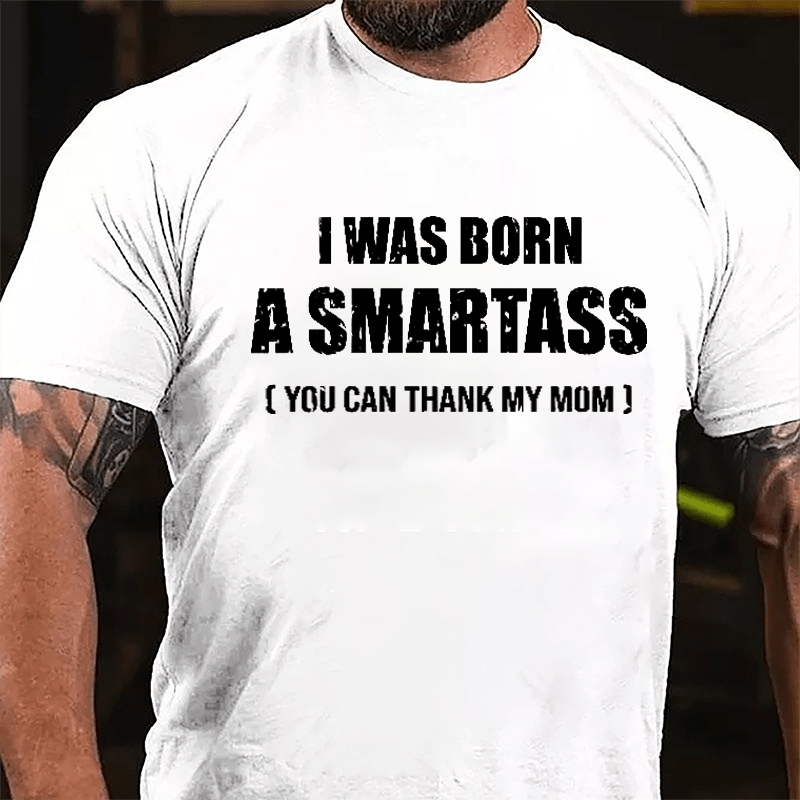 I Was Born A Smartass You Can Thank My Mom Cotton T-shirt