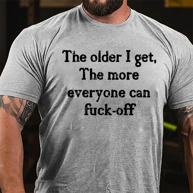 The Older I Get The More Everyone Can Fuck-off Cotton T-shirt