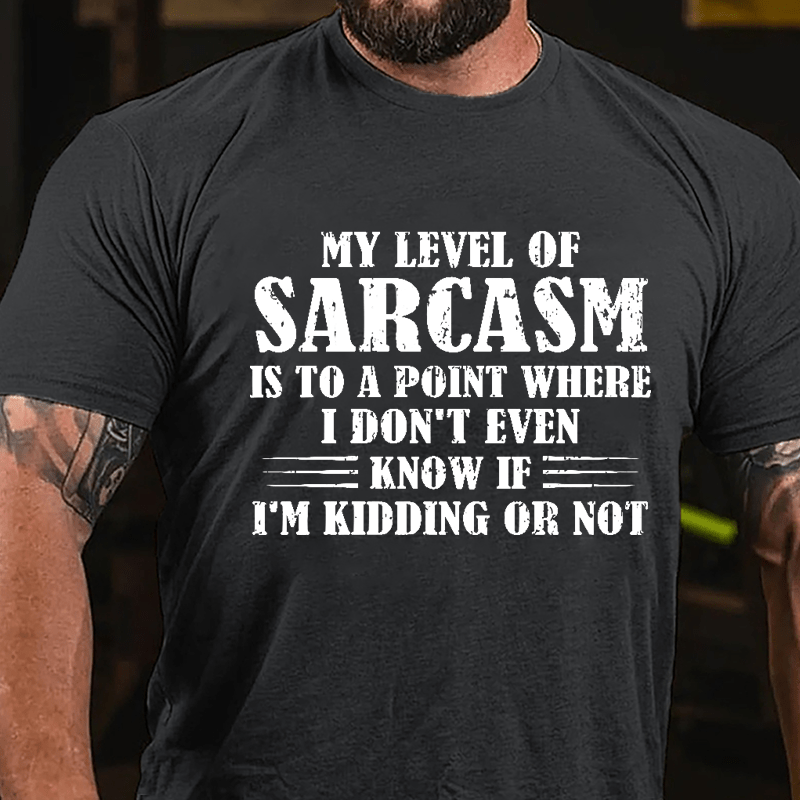 My Level Of Sarcasm Is To A Point Where I Don't Even Know If I'm Kidding Or Not Cotton T-shirt