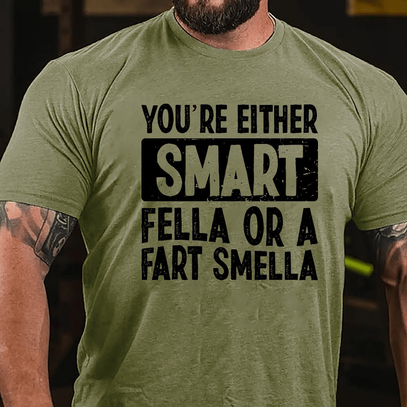 You're Either Smart Fella Or A Fart Smella Cotton T-shirt