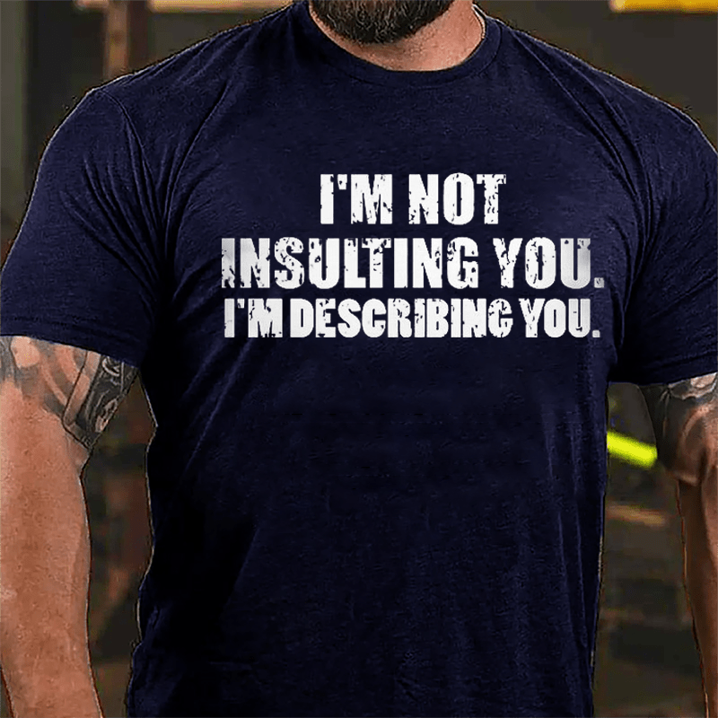 I'm Not Insulting You I'm Describing You Cotton T-shirt