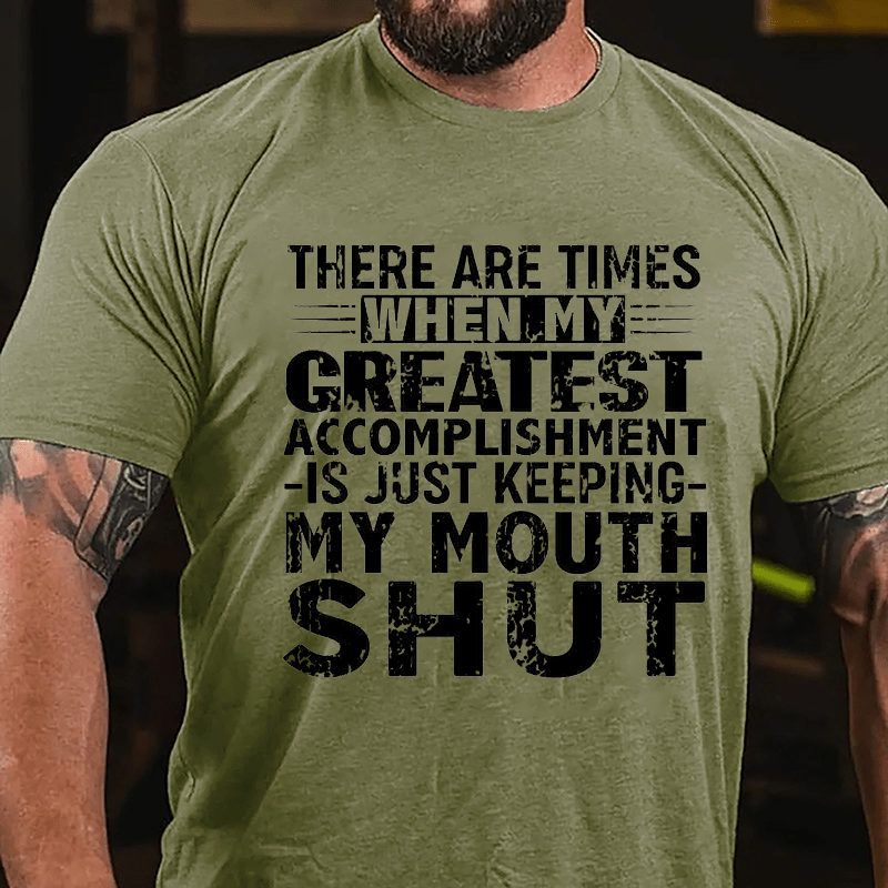 There Are Times When My Greatest Accomplishment Is Just Keeping My Mouth Shut Cotton T-shirt