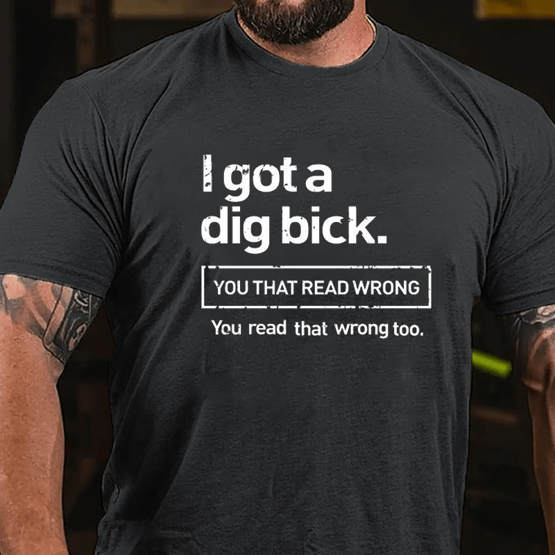 I Got A Big Dick You That Read Wrong You Read That Wrong Too Funny Design Cotton T-shirt