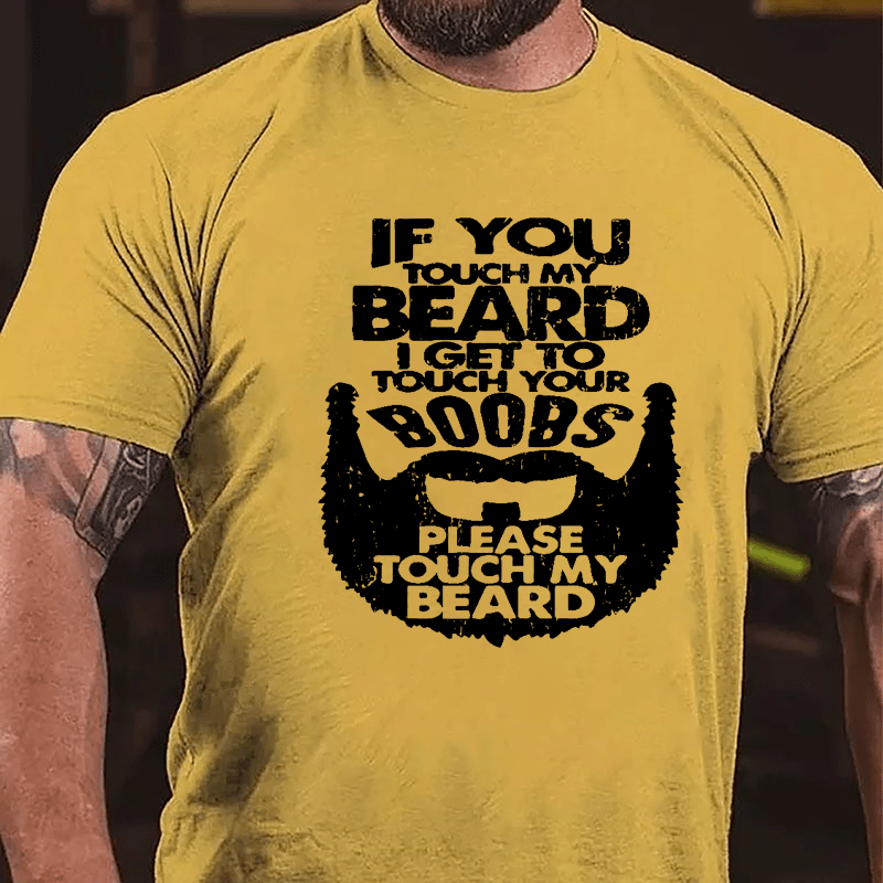 If You Touch My Beard I Get To Touch Your Boobs Please Touch My Beard Cotton T-shirt