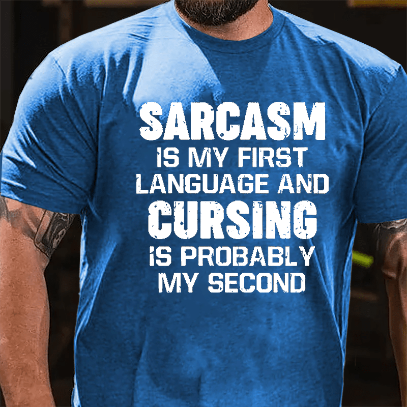 Sarcasm Is My First Language And Cursing Is Probably My Second Cotton T-shirt