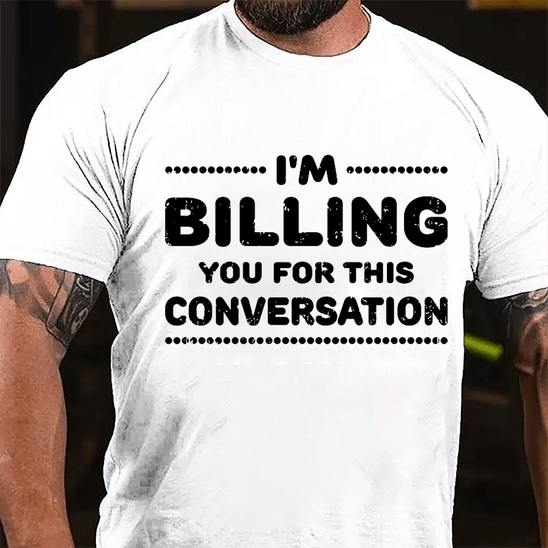 I'm Billing You For This Conversation Cotton T-shirt