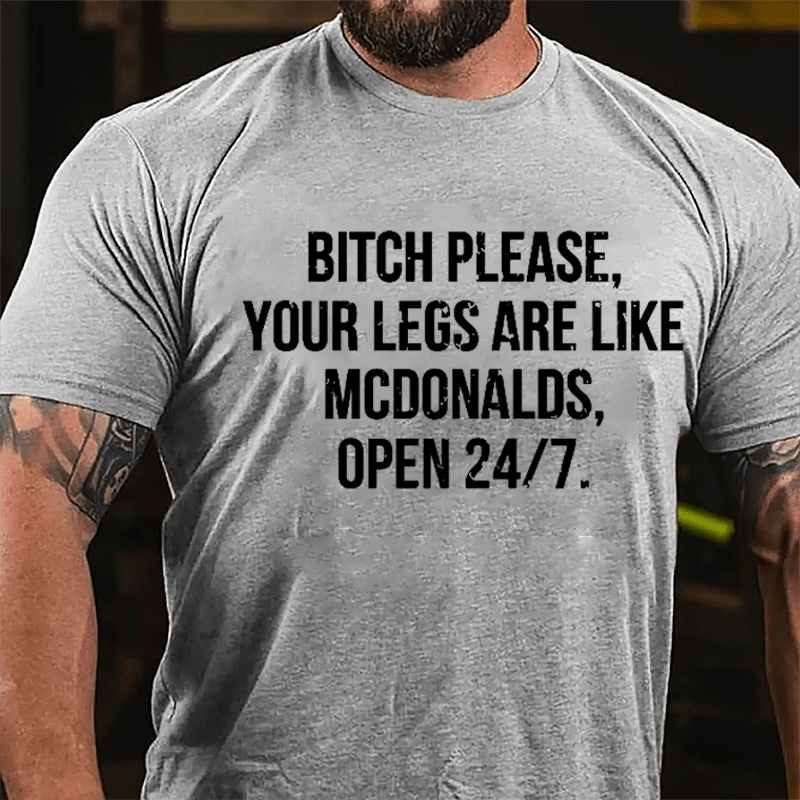 Bitch Please Your Legs Are Like McDonalds Open 24/7 Cotton T-shirt