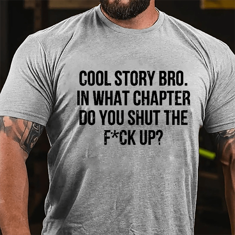 Cool Story Bro. In What Chapter Do You Shut The F*ck Up Cotton T-shirt