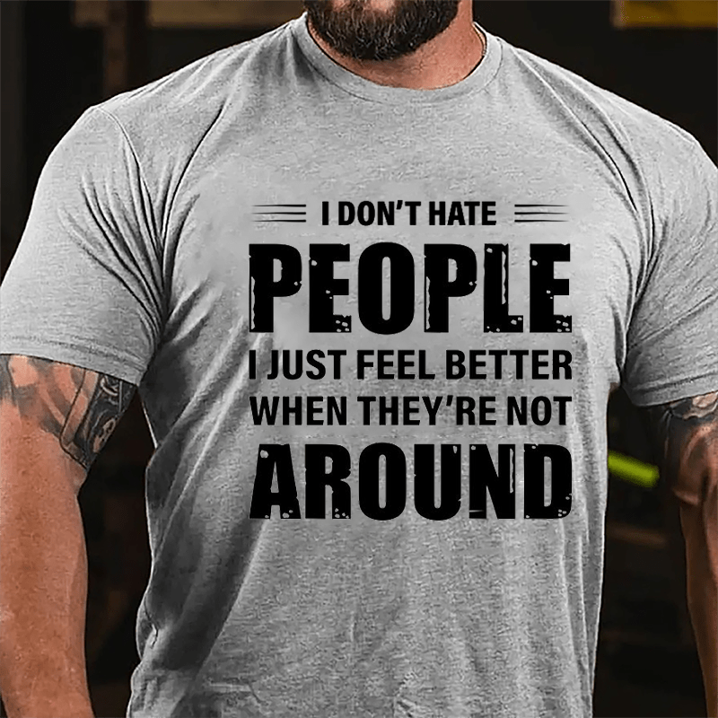 I Don't Hate People I Just Feel Better When They're Not Around Cotton T-shirt