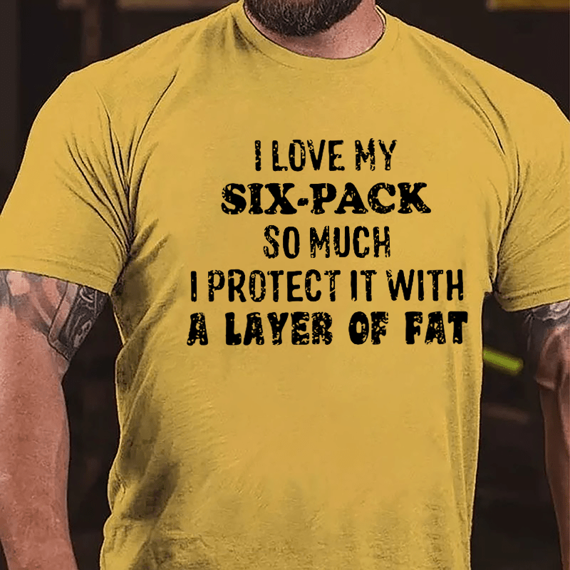 I Love My Six-pack So Much I Protect It With A Layer Of Fat Humorous Cotton T-shirt