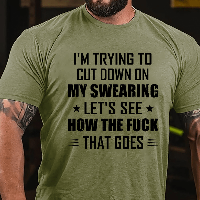 I'm Trying To Cut Down On My Swearing Let's See How The Fuck That Goes Cotton T-shirt