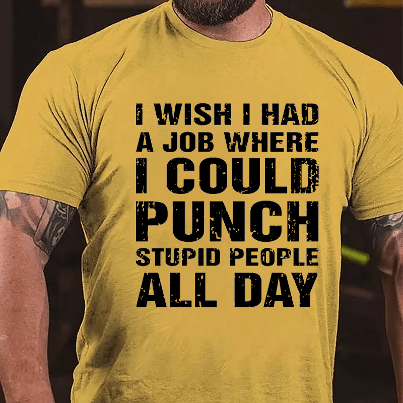 I Wish I Had A Job Where I Could Punch Stupid People All Day Cotton T-shirt