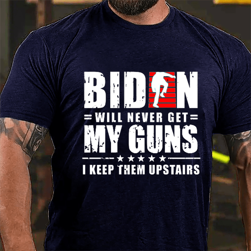 Biden Will Never Get My Guns I Keep Them Upstairs Cotton T-shirt