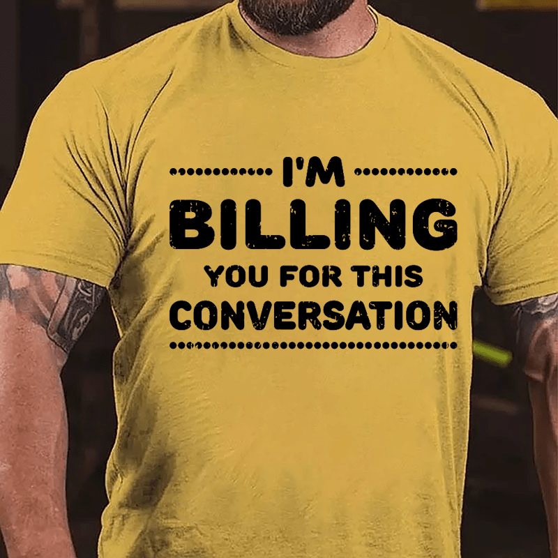 I'm Billing You For This Conversation Cotton T-shirt