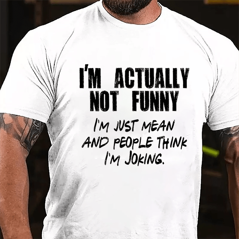 I'm Actually Not Funny I'm Just Mean And People Think I'm Joking Cotton T-shirt