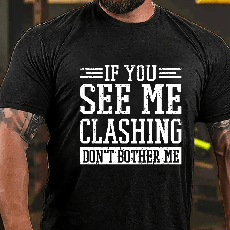 If You See Me Clashing Don't Bother Me Cotton T-shirt