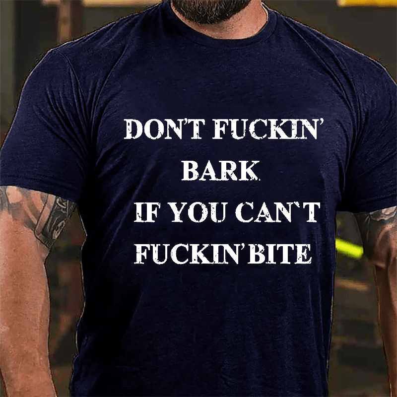 Don't Fuckin' Bark If You Can't Fuckin' Bite Cotton T-shirt