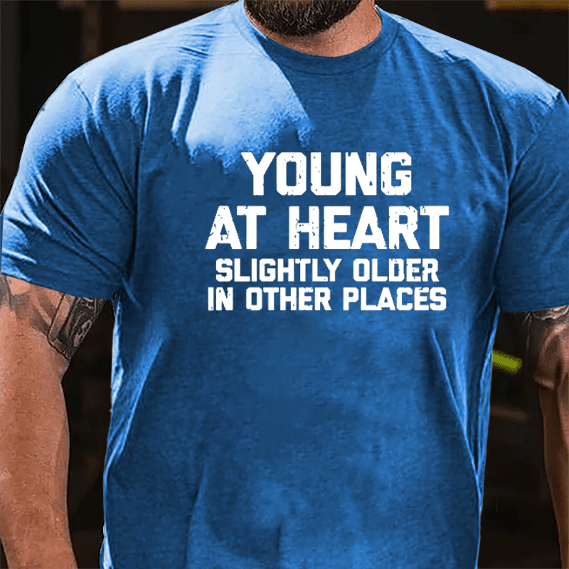 Young At Heart Slightly Older In Other Places Cotton T-shirt