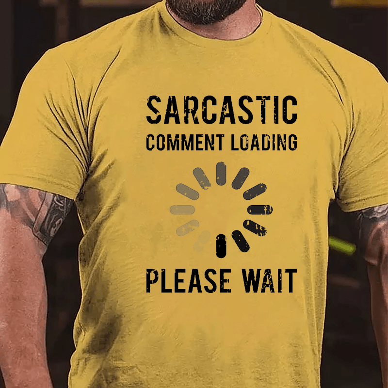 Sarcastic Comment Loading Please Wait Funny Sarcastic Cotton T-shirt