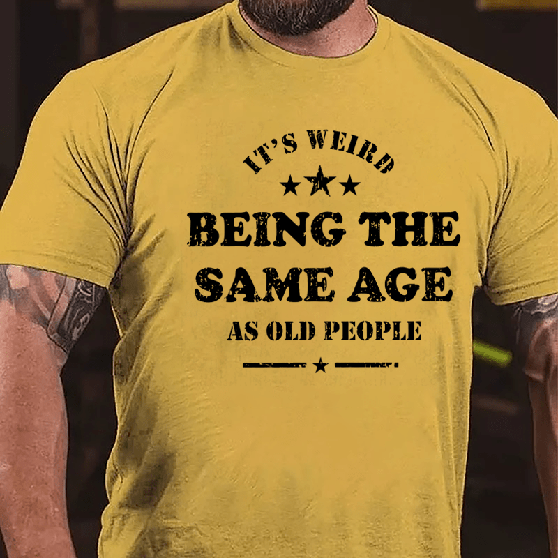 Men's It's Weird Being The Same Age As Old People Funny Cotton T-shirt