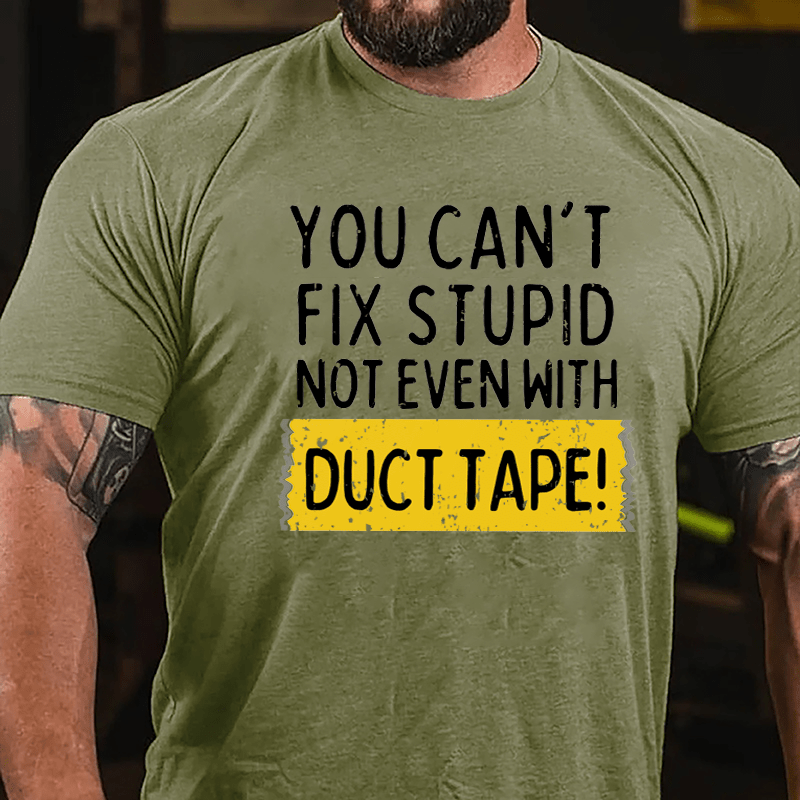 You Can't Fix Stupid Not Even With Duct Tape Cotton T-shirt