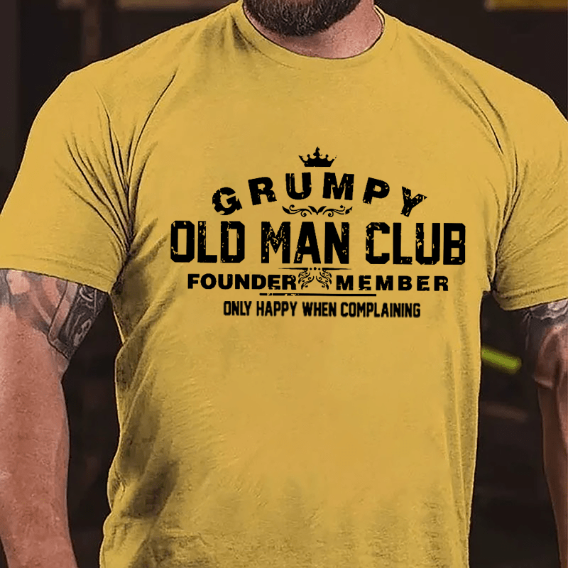 Grumpy Old Man Club Founder Member Only Happy When Complaining Cotton T-shirt