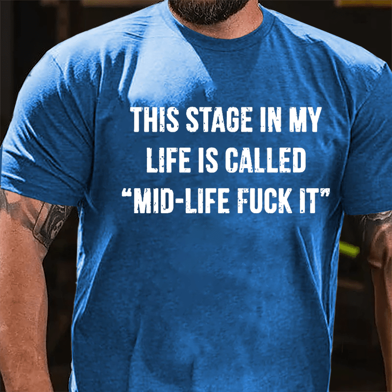 This Stage In My Life Is Called "Mid-Life Fuck It" Cotton T-shirt