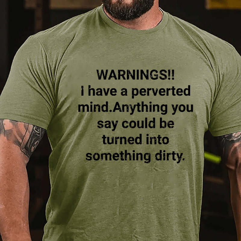 Warnings I Have A Perverted Mind Anything You Say Could Be Turned Into Something Dirty Cotton T-shirt