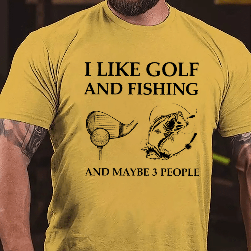 I Like Golf And Fishing And Maybe 3 People Cotton T-shirt