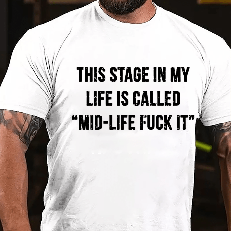 This Stage In My Life Is Called "Mid-Life Fuck It" Cotton T-shirt