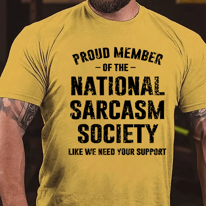 Proud Member Of The National Sarcasm Society Like We Need Your Support Cotton T-shirt