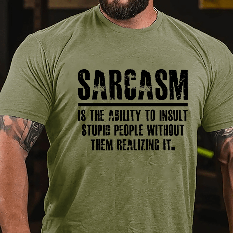 Sarcasm Is The Ability To Insult Stupid People Without Them Realizing It Cotton T-shirt