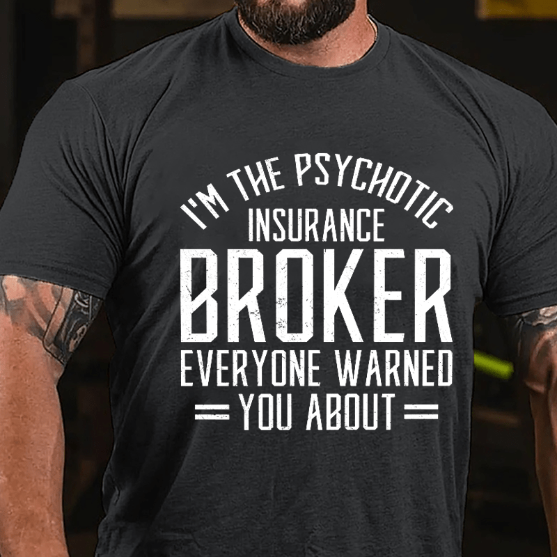 I'm The Psychotic Insurance Broker Everyone Warned You About Cotton T-shirt