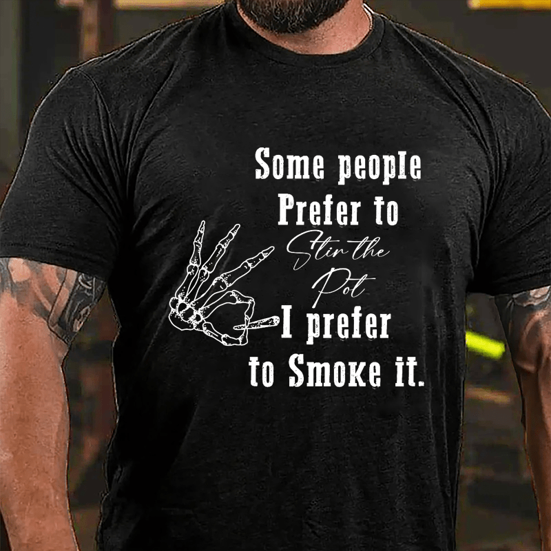 Some People Prefer To Stir The Pot I Prefer To Smoke It Cotton T-shirt