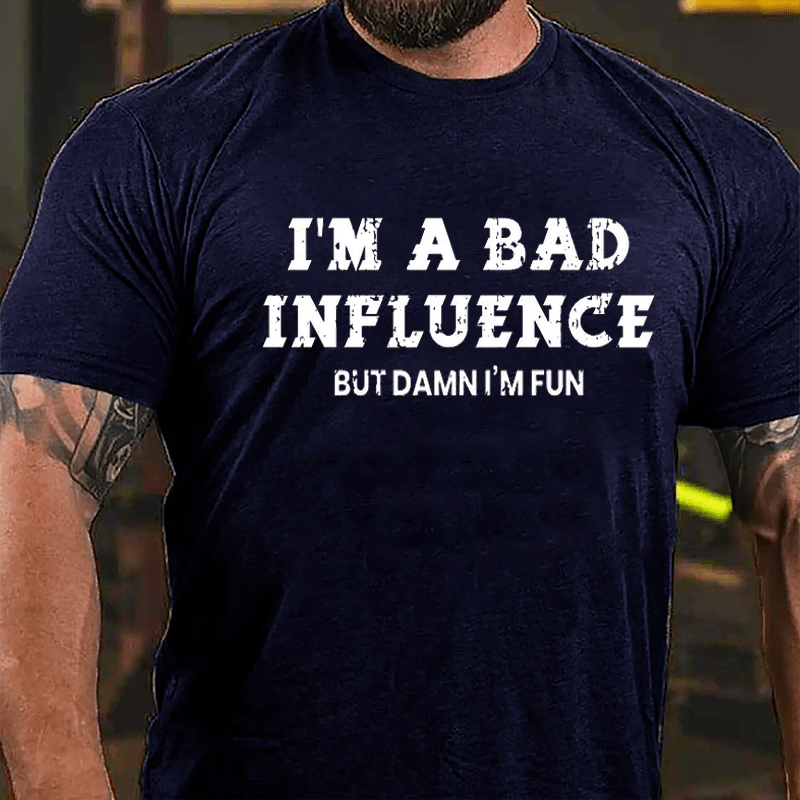 I'm A Bad Influence But Damn I'm Fun Cotton T-shirt