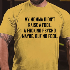 My Momma Didn't Raise A Fool A Fucking Psycho Maybe But No Fool Mens Cotton T-shirt