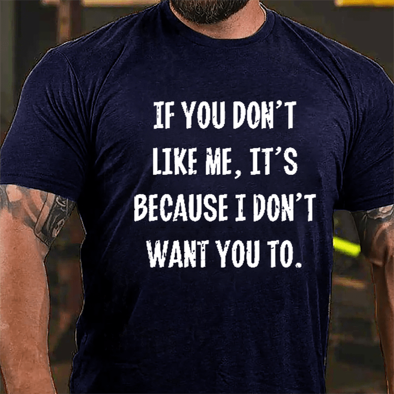 If You Don't Like Me It's Because I Don't Want You To Cotton T-shirt