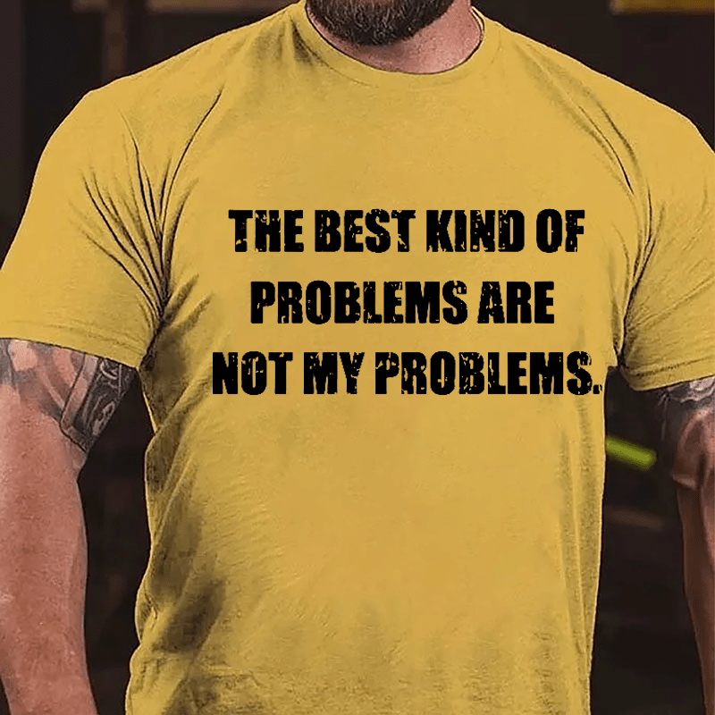 The Best Kind Of Problems Are Not My Problems Cotton T-shirt